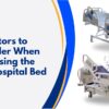 Factors to Consider When Choosing the Right Hospital Bed