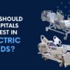 Why Should Hospitals Invest in Electric Beds