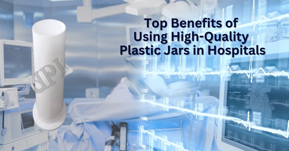 Top Benefits of Using High Quality Plastic Jars in Hospitals Top Benefits of Using High Quality Plastic Jars in Hospitals