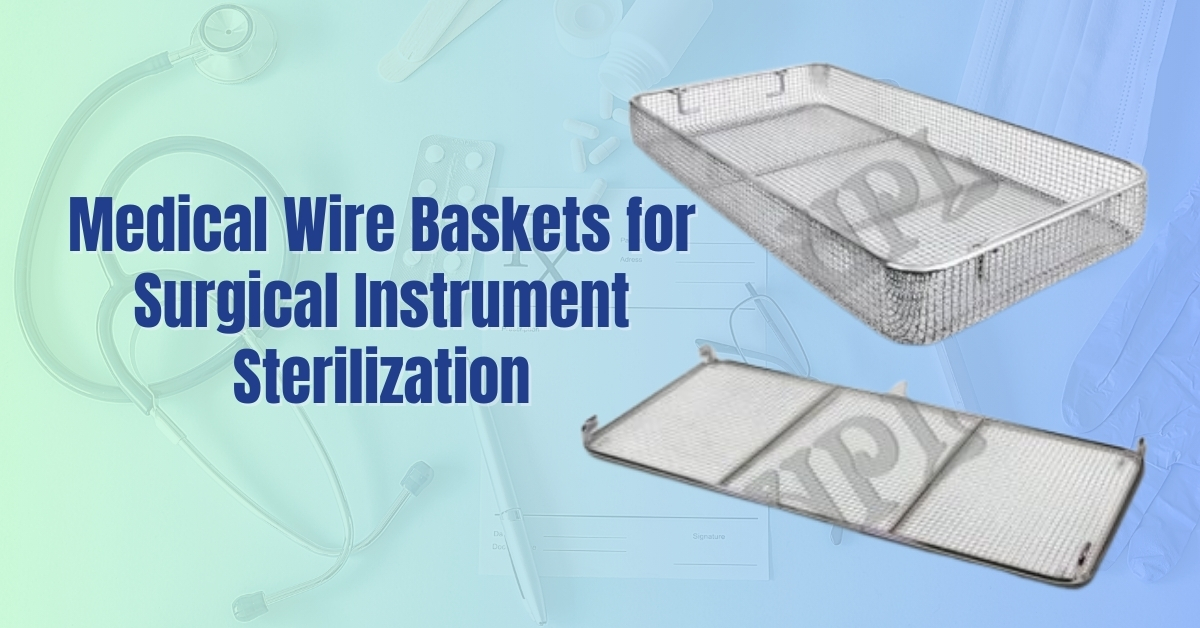 Medical Wire Baskets for Surgical Instrument Sterilization Medical Wire Baskets for Surgical Instrument Sterilization