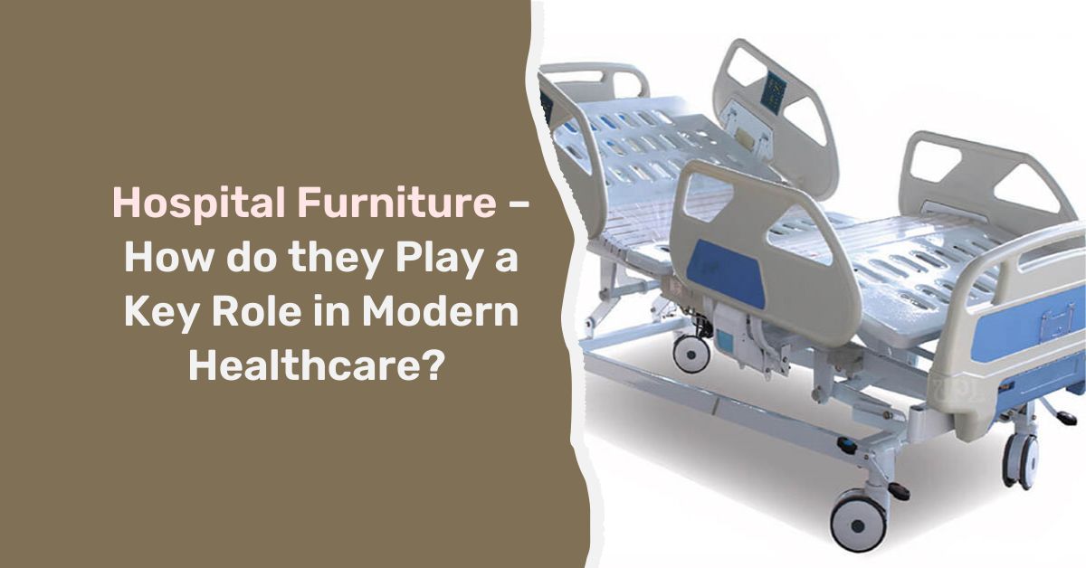 Hospital Furniture – How do they Play a key role in modern healthcare