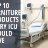 Top 10 Furniture Products Every ICU Should Have