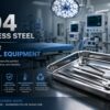 Why 304 Stainless Steel is Best for Medical Equipment
